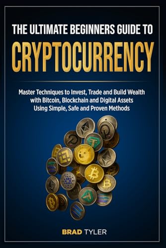 The Ultimate Beginners Guide To Cryptocurrency: Master Techniques to Invest, Trade and Build Wealth with Bitcoin, Blockchain and Digital Assets Using Simple, Safe and Proven Methods