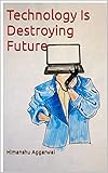 Technology Is Destroying Future (English Edition)