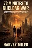 72 Minutes to Nuclear War: A Minute-by-Minute Journey Through the Next World War-From the First Missile Launch to the Fall of Cities, the Rise of Nuclear Winter, and the Fight for Human Survival