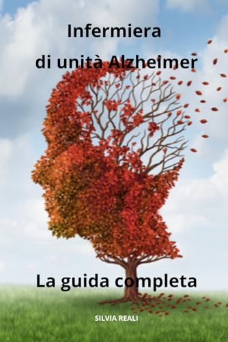 Infermiera di unità Alzheimer - La guida completa (Tutto Sull'infermiera Con Silvia Reali) (Italian Edition)