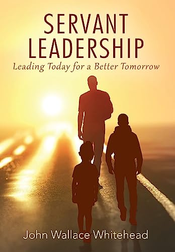 Servant Leadership: Leading Today for a Better Tomorrow