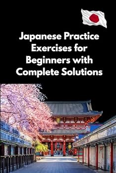 Paperback Japanese Practice Exercises for Beginners with Complete Solutions: Over 200 Practical Exercises Focused on Hiragana, Katakana, Vocabulary, and Basic Sentences Book