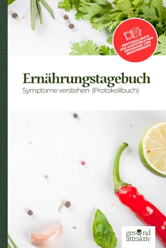 Ernährungstagebuch - Symptome verstehen: Ernährungstagebuch um Symptome zu verstehen für ein besseres Wohlbefinden (Nahrungsmittelunvertäglichkeiten ... auf Körper und Geist) (GESUND ATTRAKTIV)