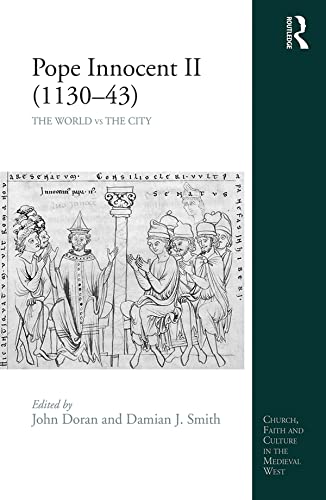 Pope Innocent II (1130-43): The World vs the City (Church, Faith and Culture in the Medieval West)