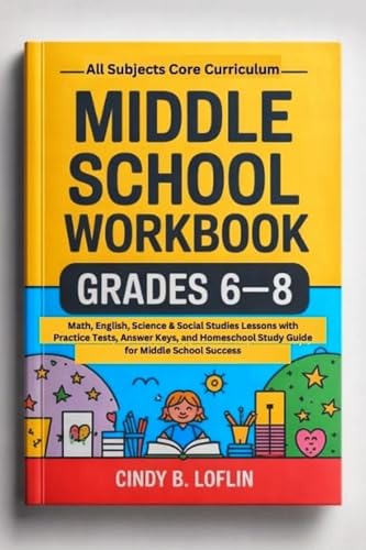 Middle School Workbook Grades 6–8: All Subjects Core Curriculum: Math, English, Science & Social Studies Lessons with Practice Tests, Answer Keys, and ... for Middle School Success (ACE EDUCATION 7)