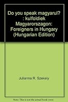 Do You Speak Magyarul?: Kulfoldiek Magyarorszagon: Foreigners in Hungary 9630471728 Book Cover