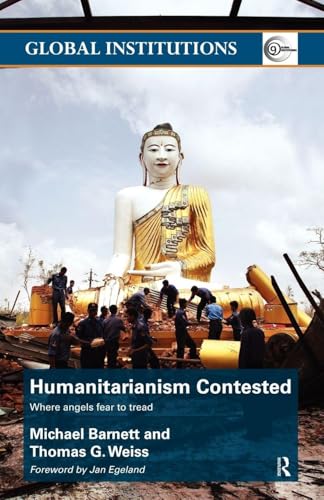Humanitarianism Contested: Where Angels Fear to Tread (Global Institutions)