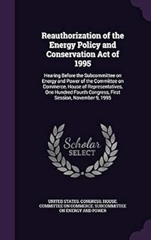 Reauthorization of the Energy Policy and Conservation Act of 1995: Hearing Before the Subcommittee on Energy and Power of the Committee on Commerce, House of Representatives, One Hundred Fourth Congre