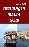 RETIRING IN MALTA 2026: Your Practical Guide to Affordable Living, Relaxed Lifestyles, and Smart Retirement Choices Across Malta in 2026