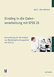 Einstieg in die Datenverarbeitung mit SPSS 23: Kurzanleitung für die Analyse von Marketingforschungsdaten mit SPSS 23