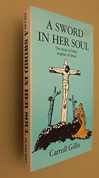 A Sword in Her Soul: The Story of Mary, Mother of Jesus
