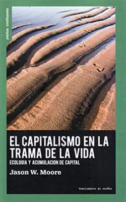 El capitalismo en la trama de la vida.: Ecología y acumulación de capital: 22 (Prácticas Constituyentes)