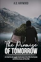 The Promise Of Tomorrow: A man's struggle between the life he loves and the love of his life B0D5DD1JZ1 Book Cover