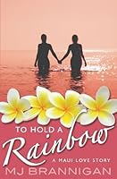 To Hold A Rainbow: A Maui Love Story 1537044702 Book Cover