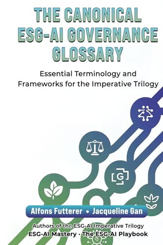 The Canonical ESG-AI Governance Glossary: Essential Terminology and Frameworks for the Imperative TRilogy (ESG–AI Imperative: Rules, Tools & Vision for Transformational Leadership)