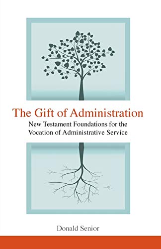 The Gift of Administration: New Testament Foundations for the Vocation of Administrative Service The Gift of Administration: New Testament Foundations for the Vocation of Administrative Service