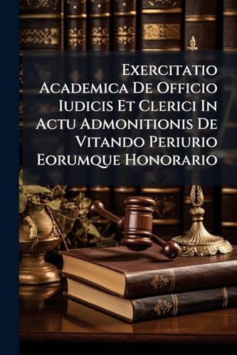 Exercitatio Academica De Officio Iudicis Et Clerici In Actu Admonitionis De Vitando Periurio Eorumque Honorario