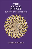 The Clock Mirage: Our Myth of Measured Time