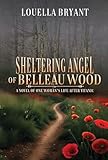 Sheltering Angel of Belleau Wood: A Novel of One Woman's Life After Titanic (The Sheltering Angel Series Book 2)