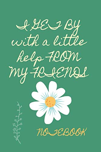 I GET BY with a little help FROM MY FRIENDS: 6 x 9 in ( 15.24 x 22.86 cm ) 120 pages :recto lined page and white back page for free expression ,friendship day notebook