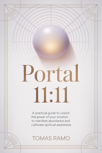Portal 11:11 - A practical guide to unlock the power of your intuition to manifest abundance and cultivate spiritual awareness