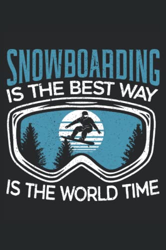 Snowboarding Is The Best Way In The World Time: Snowboarding Notebook For A Snowboarder And Snowboard Rider.