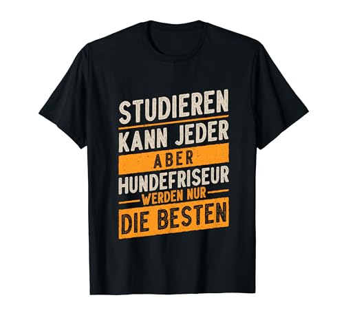 Studieren Kann Jeder Hundefriseur Werden Nur Die Besten T-Shirt