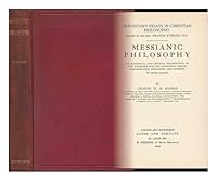 Messianic philosophy: An historical and critical examination of the evidence for the existence, death, resurrection, ascension, and divinity of Jesus Christ (Expository essays in Christian philosophy) B000863JSQ Book Cover