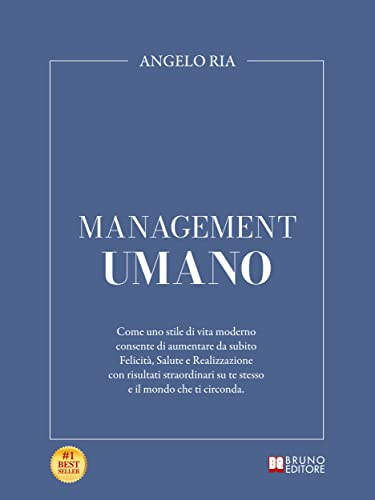 Management Umano: Come Uno Stile Di Vita Moderno Consente Di Aumentare Da Subito Felicità, Salute E