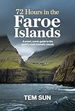72 Hours in the Faroe Islands: A Smart, Scenic Guide to the World’s Most Dramatic Islands