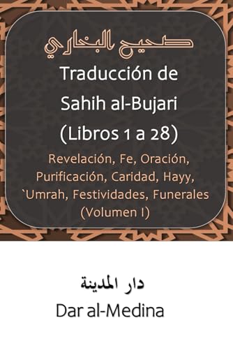 Traducción de Sahih al-Bujari (Libros 1 a 28): Revelación, Fe, Oración, Purificación, Caridad, Hayy, `Umrah, Festividades, Funerales (Volumen I) (Spanish Edition)