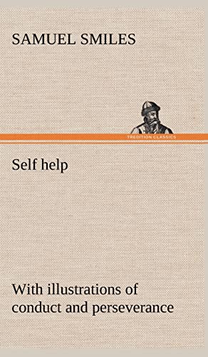 Self help; with illustrations of conduct and perseverance