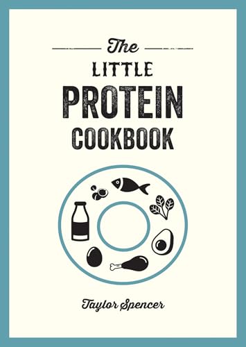 The Little Protein Cookbook: Recipes and Advice for Reaping the Rewards of a High-Protein Diet
