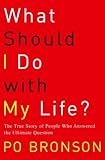 What Should I Do with My Life?: The True Story of People Who Answered the Ultimate Question