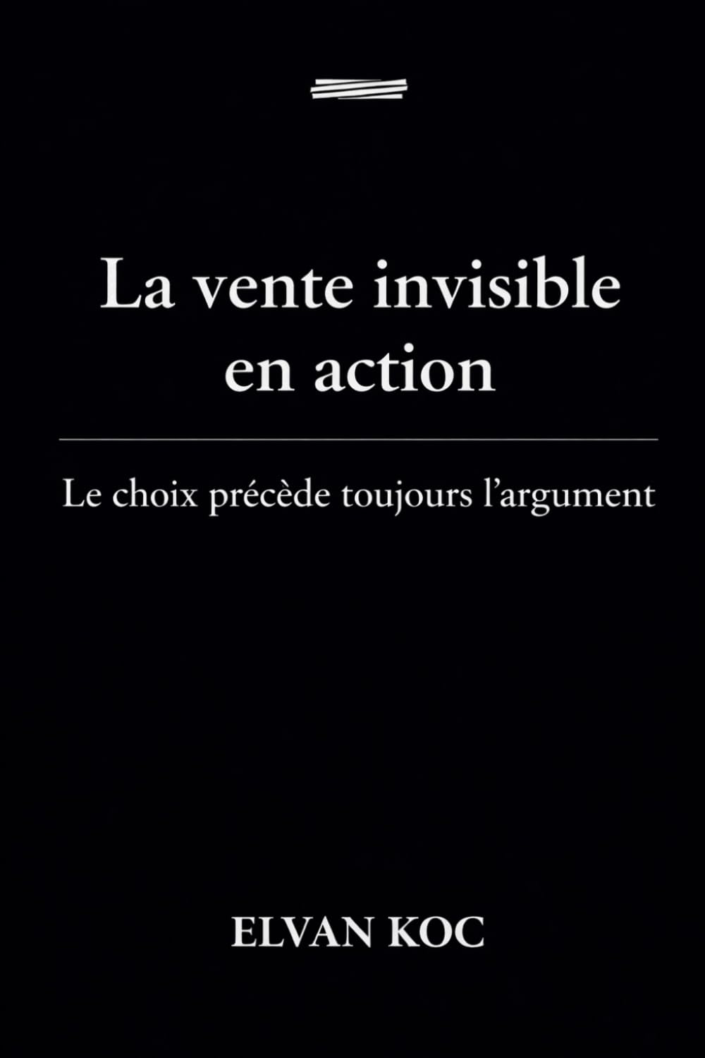 La vente invisible en action: Le choix précède toujours l' argument
