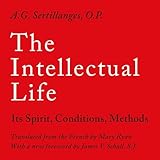 The Intellectual Life: Its Spirit, Conditions, Methods
