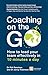 Coaching on the Go: How to lead your team effectively in 10 minutes a day (Financial Times Series)