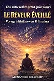  Le Rêveur Éveillé - Voyage Initiatique vers l\'Himalaya: Un roman sur le rêve, la conscience et la vérité intérieure