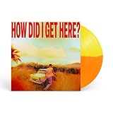 How Did I Get Here? [Amazon Exclusive - Yellow & Orange Vinyl with Exclusive Poster]