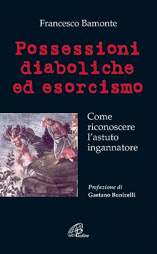 Possessioni diaboliche ed esorcismo. Come riconoscere l'astuto ingannatore