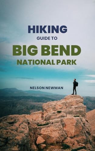 Hiking Guide To Big Bend National Park: Trails You Can’t Afford to Miss (Top Hiking Destinations and Trails)