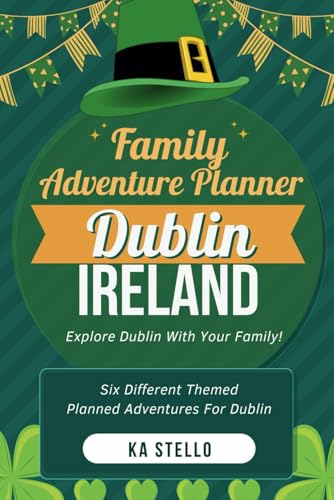 Mini-Adventure Planner – Dublin, Ireland Edition: A Family Guide to Exploring Dublin with Kids (Family Travel Books)