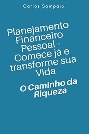 Planejamento Financeiro Pessoal - Comece já e transforme sua Vida...