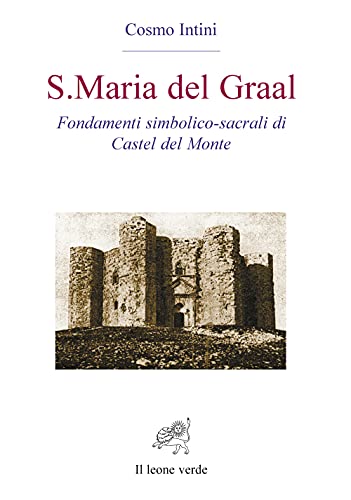 S. Maria del Graal. Fondamenti simbolico sacrali di Castel del Monte