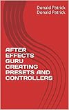 AFTER EFFECTS GURU CREATING PRESETS AND CONTROLLERS (English Edition)