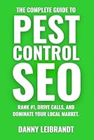 The Complete Guide To Pest Control SEO: Rank #1, Drive Calls, and Dominate Your Local Market B0F5P727PP Book Cover