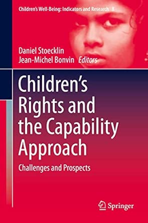 Children’s Rights and the Capability Approach: Challenges and Prospects: 8 (Children’s Well-Being: Indicators and Research, 8) 2014th Edition book cover