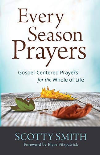 Every Season Prayers: Gospel-Centered Prayers for the Whole of Life