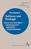 Sufismus und Theologie: Grenze und Grenzüberschreitung in der islamischen Glaubensdeutung: Grenze Und Grenzuberschreitung in Der Islamischen Glaubensdeutung (Welten der Philosophie, Band 17)