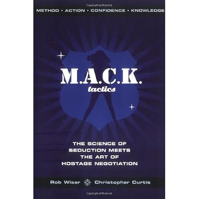 M.a.c.k. Tactics: The Science of Seduction Meets the Art of Hostage Negotiation
